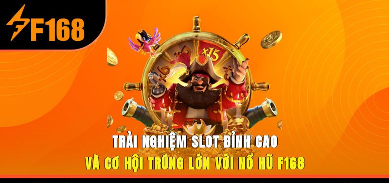 Trải nghiệm slot đỉnh cao và cơ hội trúng lớn với nổ hũ F168